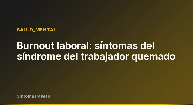 Burnout laboral: síntomas del síndrome del trabajador quemado