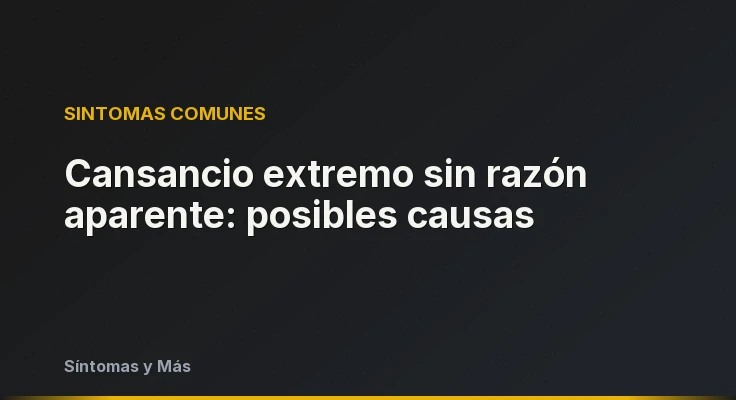 Cansancio extremo sin razón aparente: posibles causas