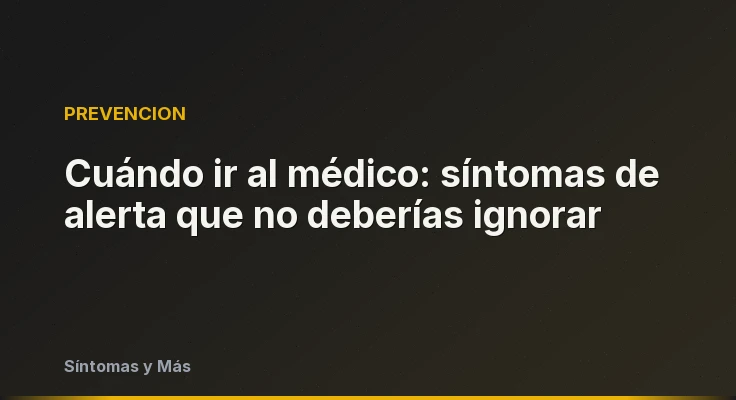 Cuándo ir al médico: síntomas de alerta que no deberías ignorar