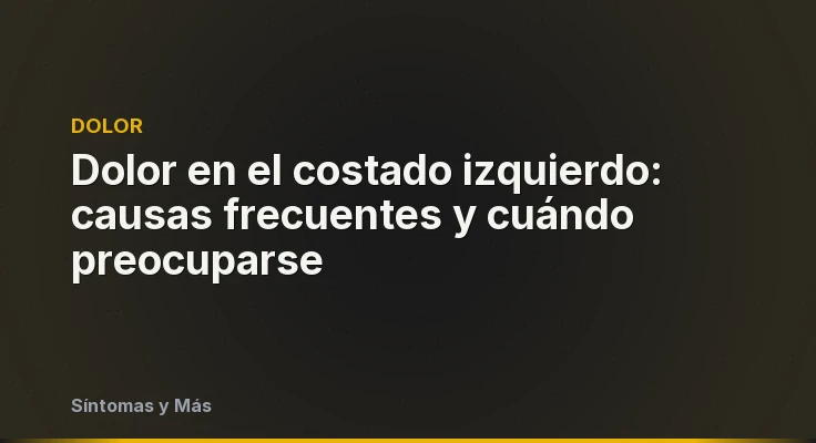 Dolor en el costado izquierdo: causas frecuentes y cuándo preocuparse