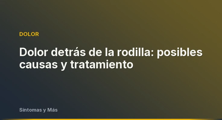 Dolor detrás de la rodilla: posibles causas y tratamiento