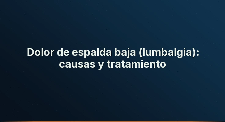Dolor de espalda baja (lumbalgia): causas y tratamiento
