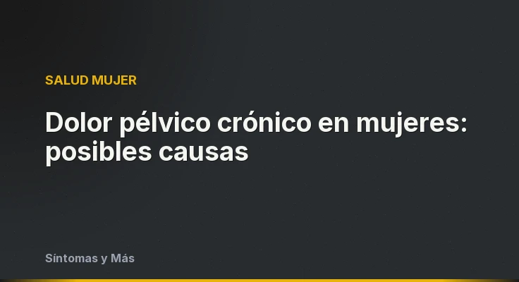 Dolor pélvico crónico en mujeres: posibles causas
