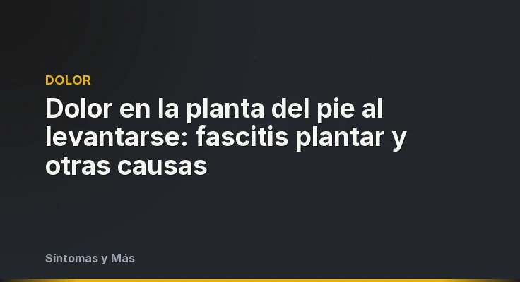 Dolor en la planta del pie al levantarse: fascitis plantar y otras causas