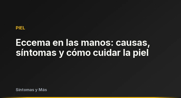 Eccema en las manos: causas, síntomas y cómo cuidar la piel