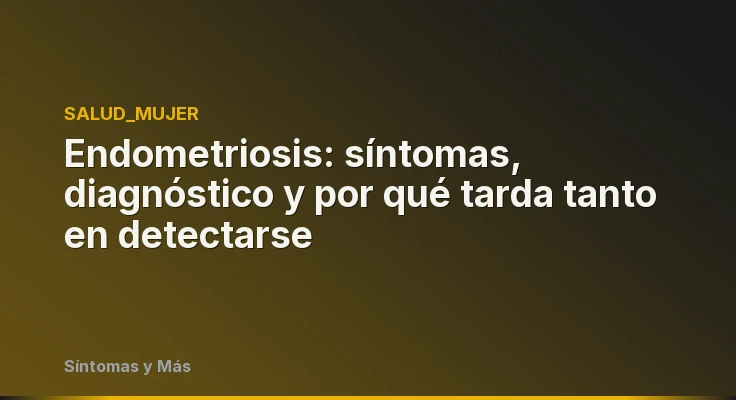 Endometriosis: síntomas, diagnóstico y por qué tarda tanto en detectarse