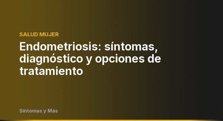 Endometriosis: síntomas, diagnóstico y opciones de tratamiento