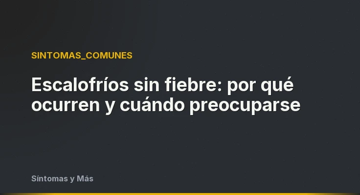 Escalofríos sin fiebre: por qué ocurren y cuándo preocuparse