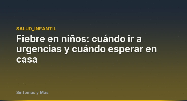 Fiebre en niños: cuándo ir a urgencias y cuándo esperar en casa