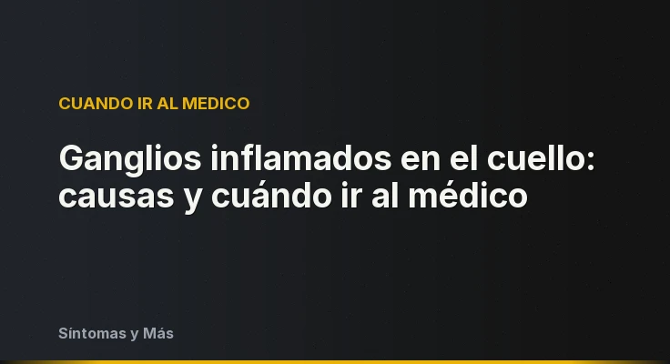 Ganglios inflamados en el cuello: causas y cuándo ir al médico