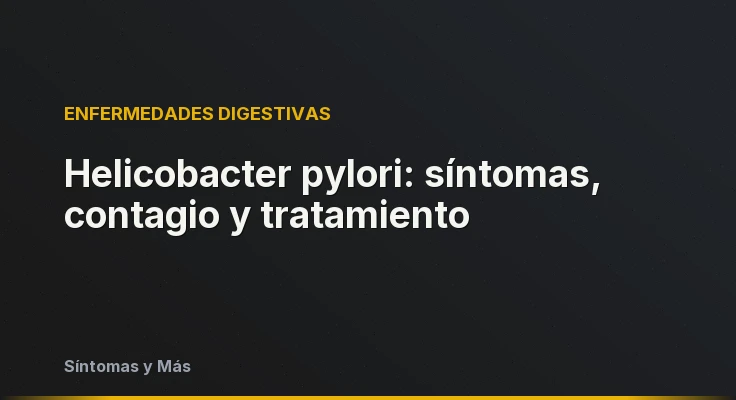 Helicobacter pylori: síntomas, contagio y tratamiento