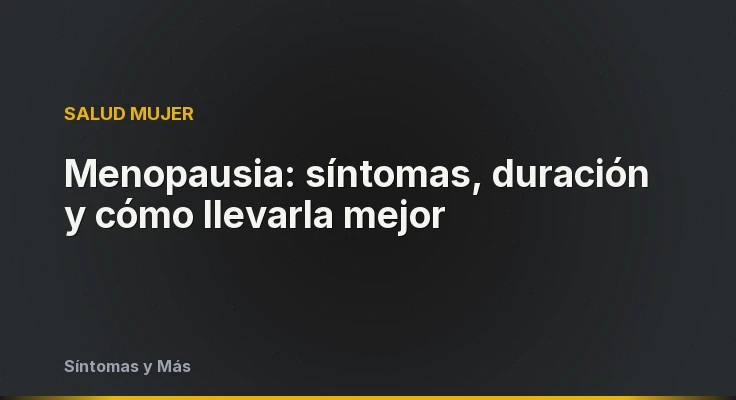 Menopausia: síntomas, duración y cómo llevarla mejor