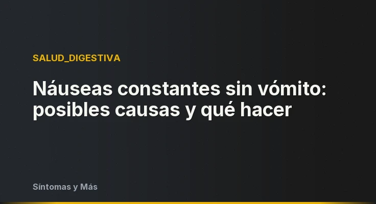 Náuseas constantes sin vómito: posibles causas y qué hacer