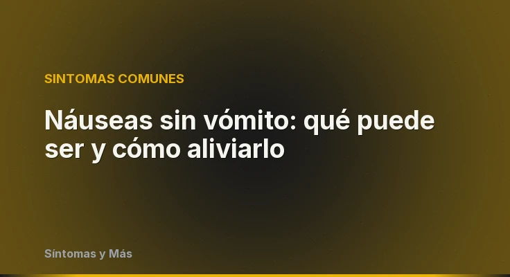Náuseas sin vómito: qué puede ser y cómo aliviarlo