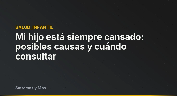 Mi hijo está siempre cansado: posibles causas y cuándo consultar