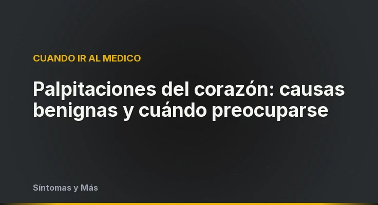 Palpitaciones del corazón: causas benignas y cuándo preocuparse