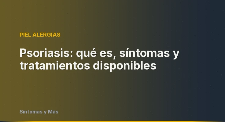 Psoriasis: qué es, síntomas y tratamientos disponibles