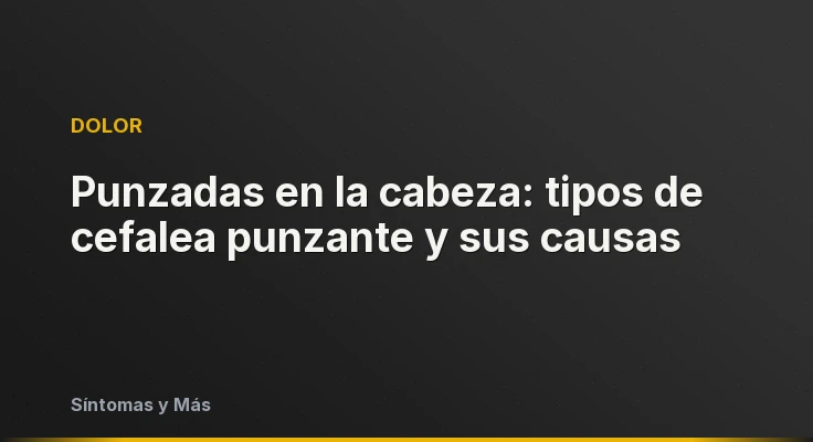 Punzadas en la cabeza: tipos de cefalea punzante y sus causas
