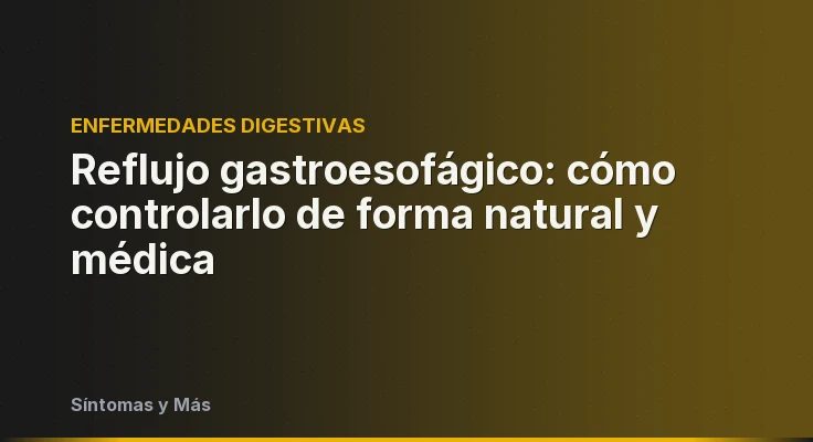 Reflujo gastroesofágico: cómo controlarlo de forma natural y médica