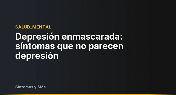 Depresión enmascarada: síntomas que no parecen depresión