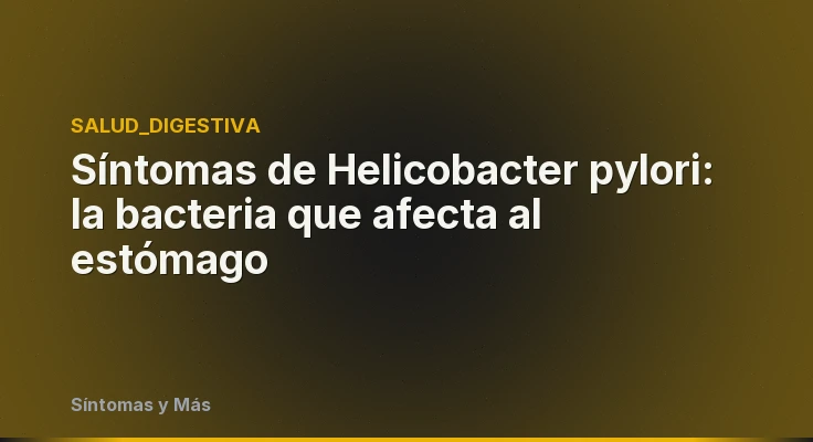 Síntomas de Helicobacter pylori: la bacteria que afecta al estómago