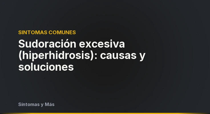 Sudoración excesiva (hiperhidrosis): causas y soluciones