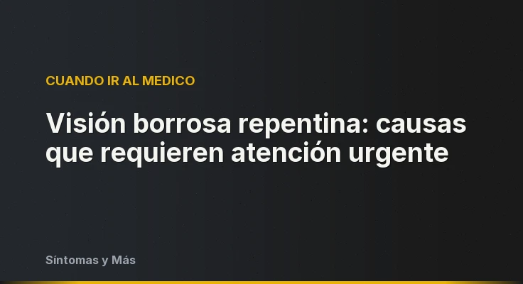 Visión borrosa repentina: causas que requieren atención urgente